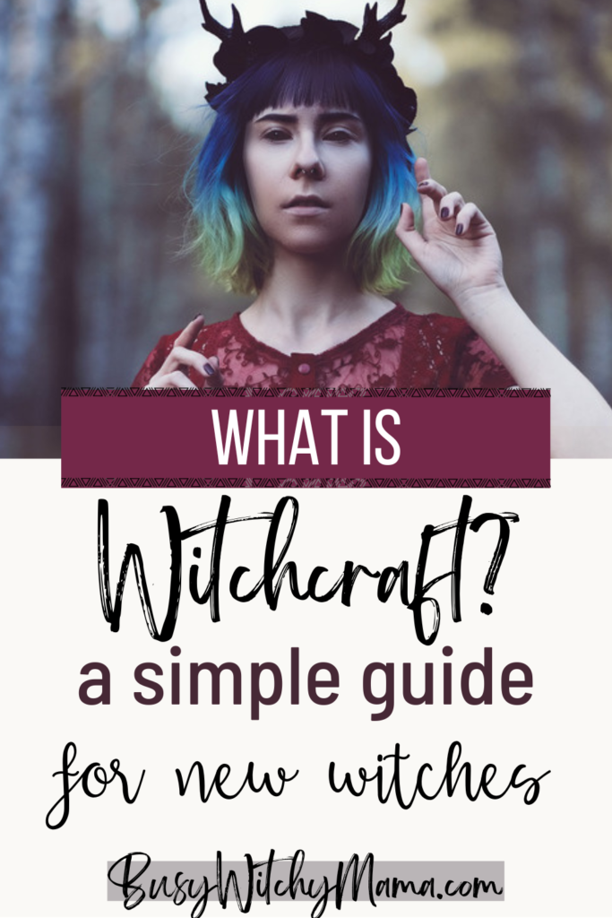 What is Witchcraft? A Simple Guide for New Witches - Busy Witchy Mama